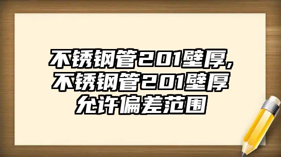 不銹鋼管201壁厚,不銹鋼管201壁厚允許偏差范圍