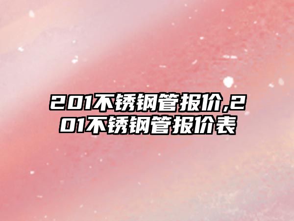 201不銹鋼管報(bào)價(jià),201不銹鋼管報(bào)價(jià)表