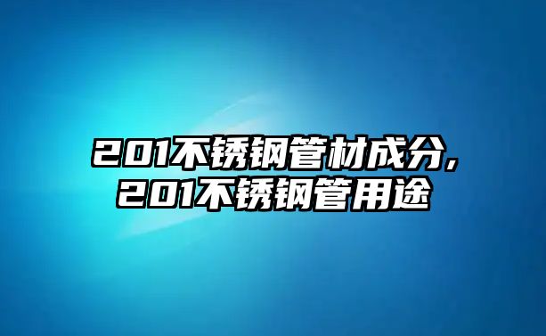 201不銹鋼管材成分,201不銹鋼管用途