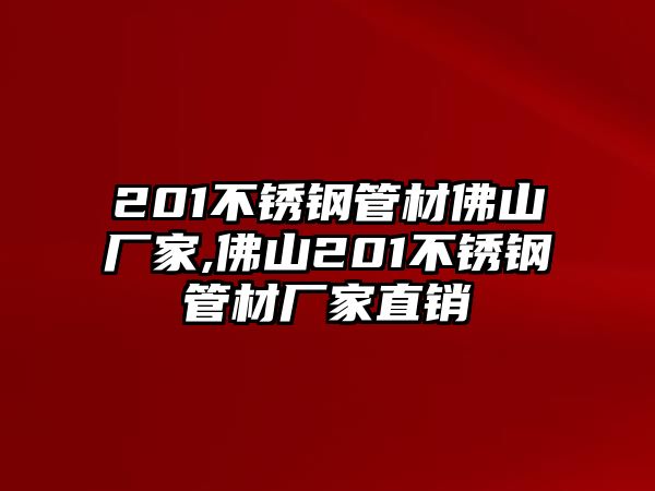 201不銹鋼管材佛山廠家,佛山201不銹鋼管材廠家直銷(xiāo)