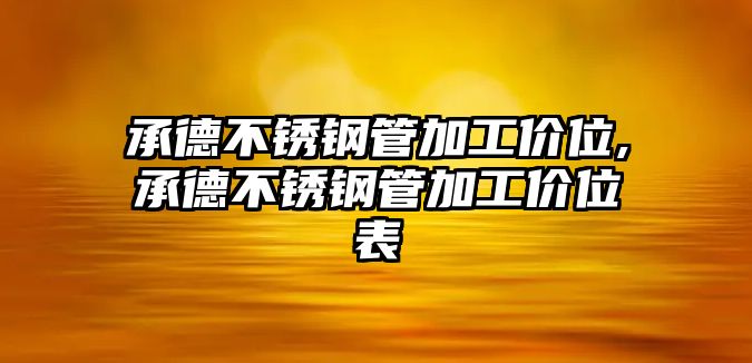 承德不銹鋼管加工價(jià)位,承德不銹鋼管加工價(jià)位表