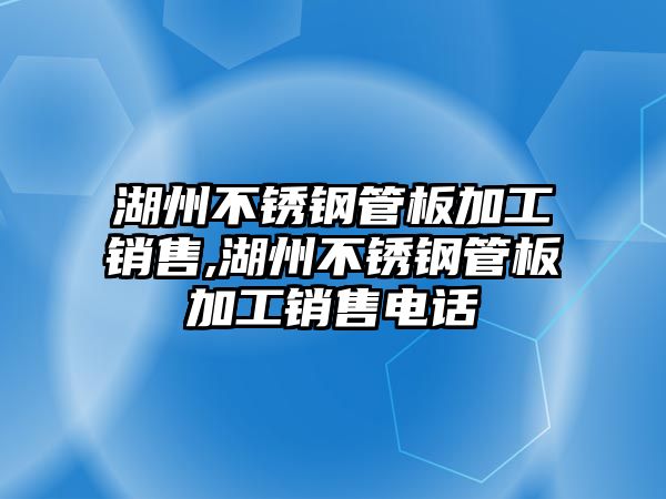 湖州不銹鋼管板加工銷售,湖州不銹鋼管板加工銷售電話