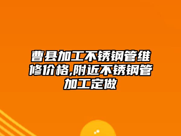 曹縣加工不銹鋼管維修價格,附近不銹鋼管加工定做