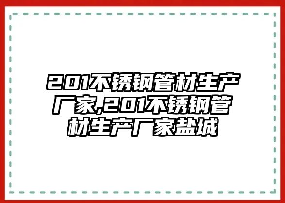 201不銹鋼管材生產(chǎn)廠家,201不銹鋼管材生產(chǎn)廠家鹽城