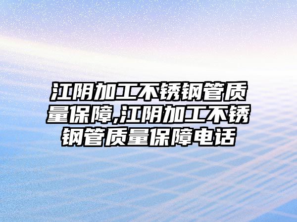 江陰加工不銹鋼管質(zhì)量保障,江陰加工不銹鋼管質(zhì)量保障電話