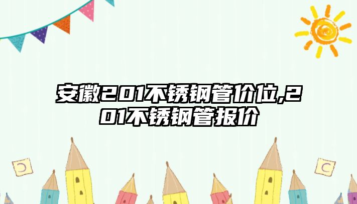 安徽201不銹鋼管價位,201不銹鋼管報價