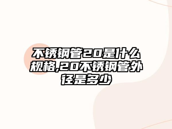 不銹鋼管20是什么規(guī)格,20不銹鋼管外徑是多少