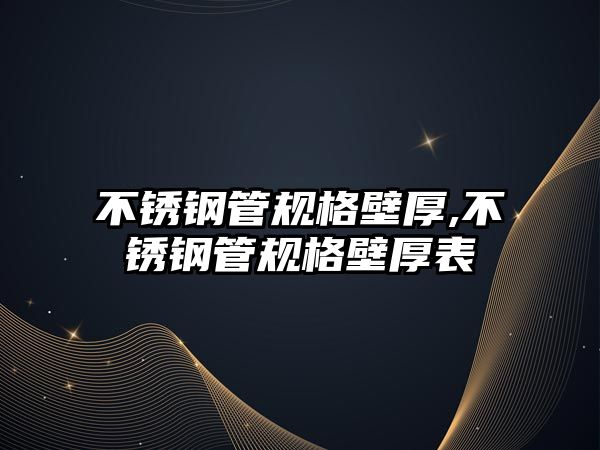 不銹鋼管規(guī)格壁厚,不銹鋼管規(guī)格壁厚表