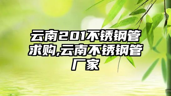 云南201不銹鋼管求購(gòu),云南不銹鋼管廠家