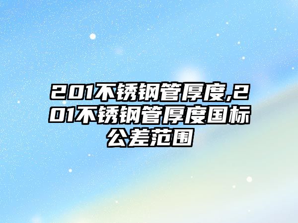 201不銹鋼管厚度,201不銹鋼管厚度國標(biāo)公差范圍