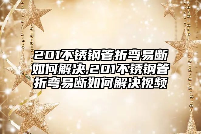 201不銹鋼管折彎易斷如何解決,201不銹鋼管折彎易斷如何解決視頻