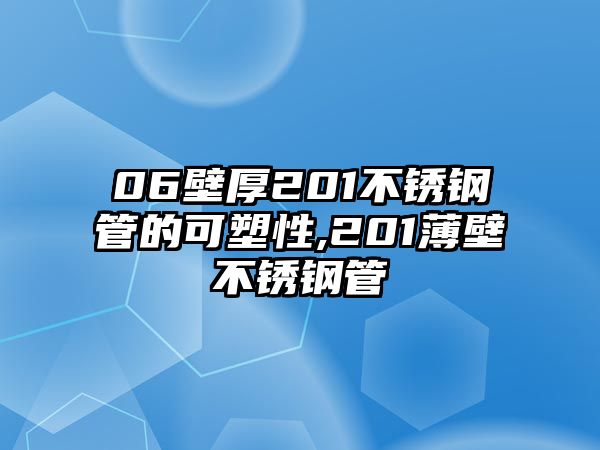 06壁厚201不銹鋼管的可塑性,201薄壁不銹鋼管