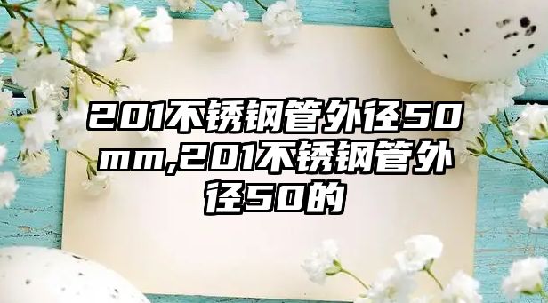 201不銹鋼管外徑50mm,201不銹鋼管外徑50的