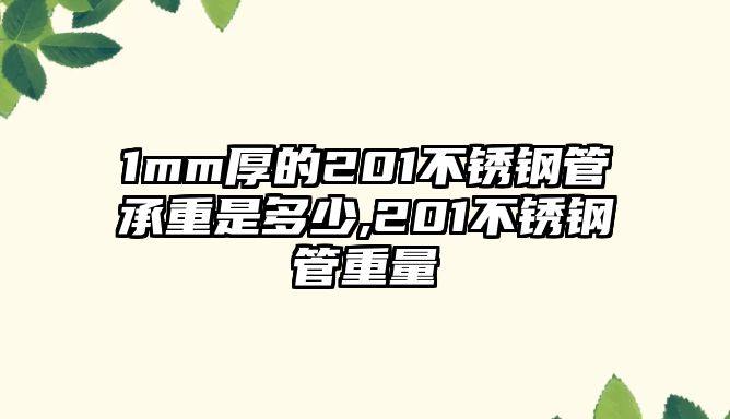 1mm厚的201不銹鋼管承重是多少,201不銹鋼管重量