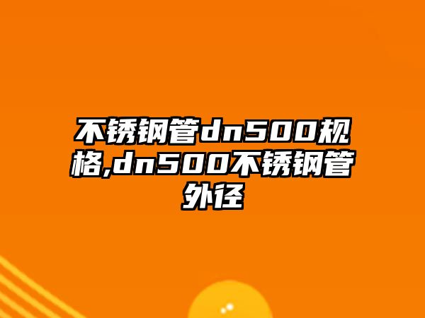 不銹鋼管dn500規(guī)格,dn500不銹鋼管外徑