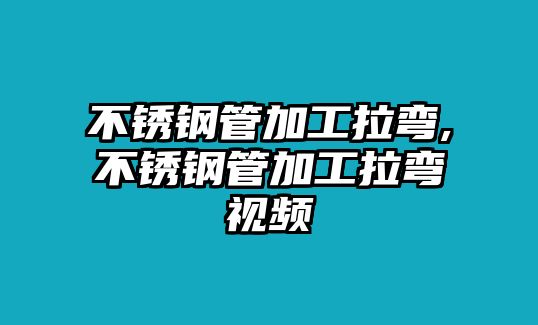 不銹鋼管加工拉彎,不銹鋼管加工拉彎視頻