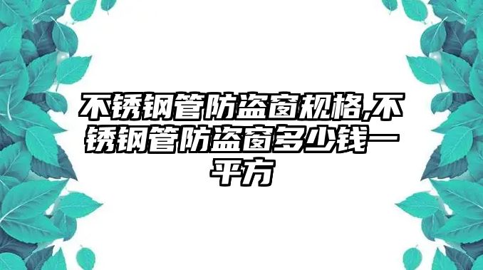 不銹鋼管防盜窗規(guī)格,不銹鋼管防盜窗多少錢一平方