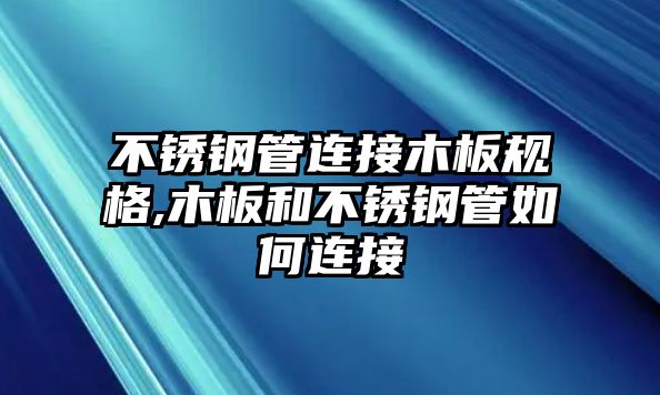 不銹鋼管連接木板規(guī)格,木板和不銹鋼管如何連接