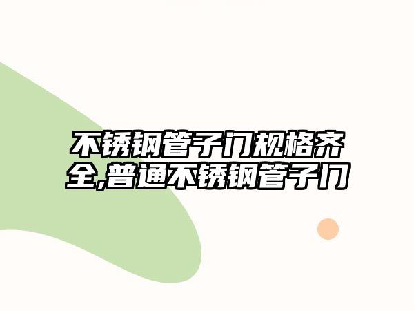 不銹鋼管子門規(guī)格齊全,普通不銹鋼管子門