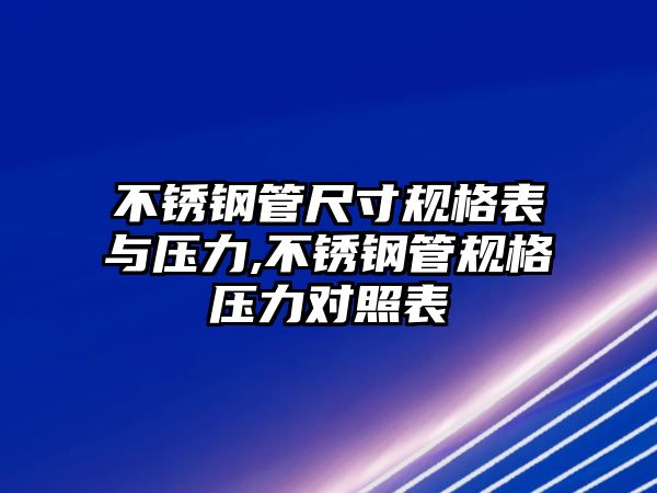 不銹鋼管尺寸規(guī)格表與壓力,不銹鋼管規(guī)格壓力對照表