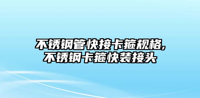 不銹鋼管快接卡箍規(guī)格,不銹鋼卡箍快裝接頭