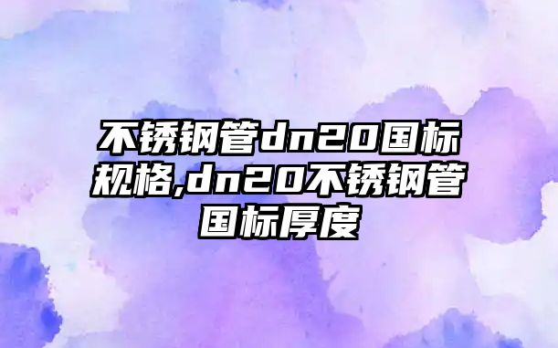 不銹鋼管dn20國標(biāo)規(guī)格,dn20不銹鋼管國標(biāo)厚度