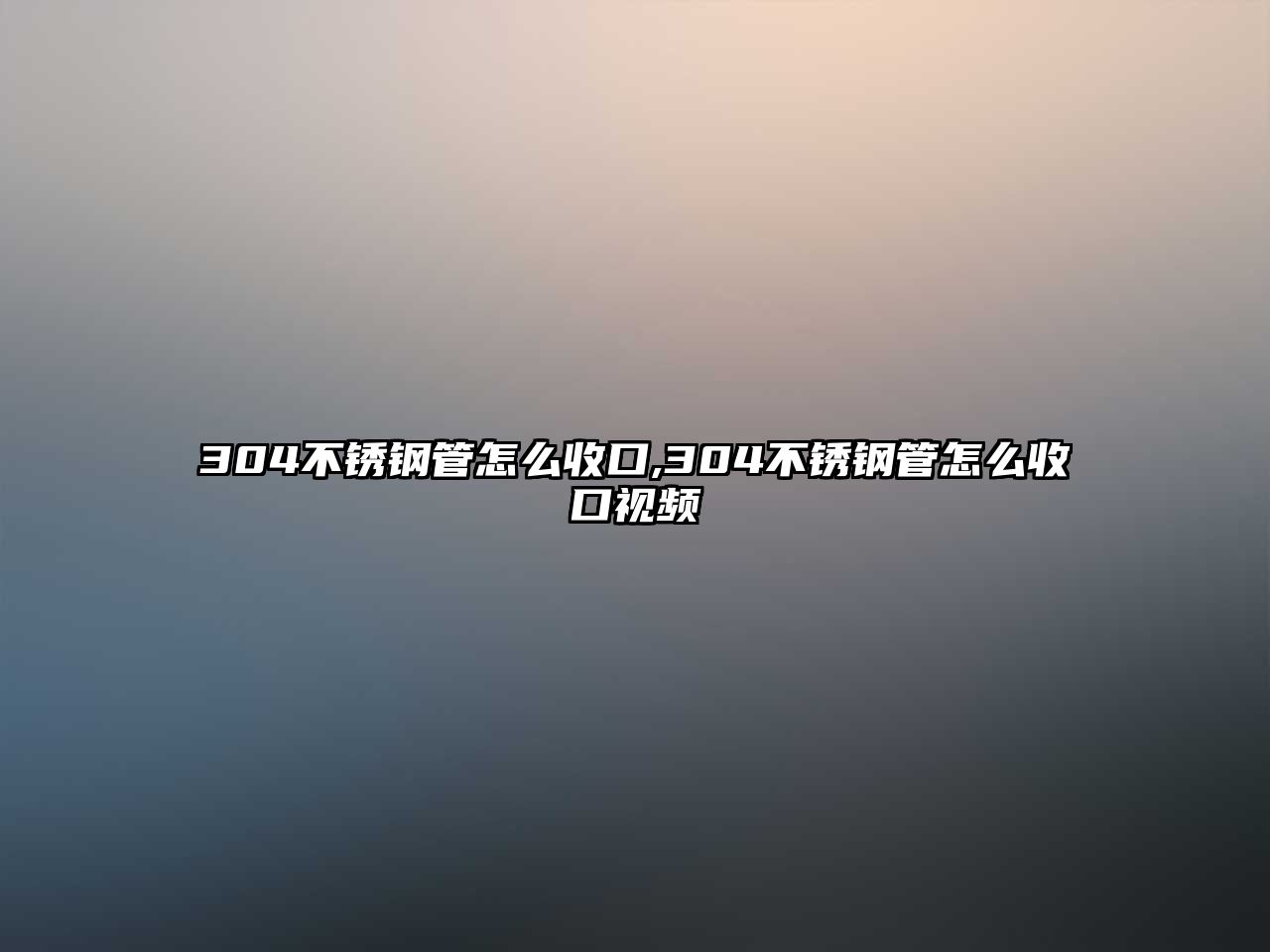 304不銹鋼管怎么收口,304不銹鋼管怎么收口視頻